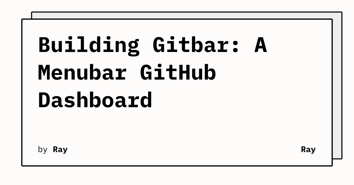 Building Gitbar: A Menubar GitHub Dashboard | Ray